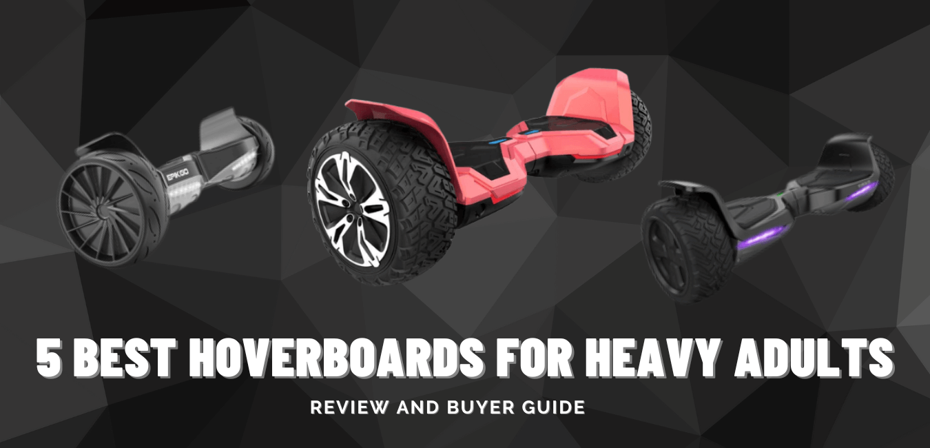 5 BEST HOVERBOARDS FOR heavy ADULTS