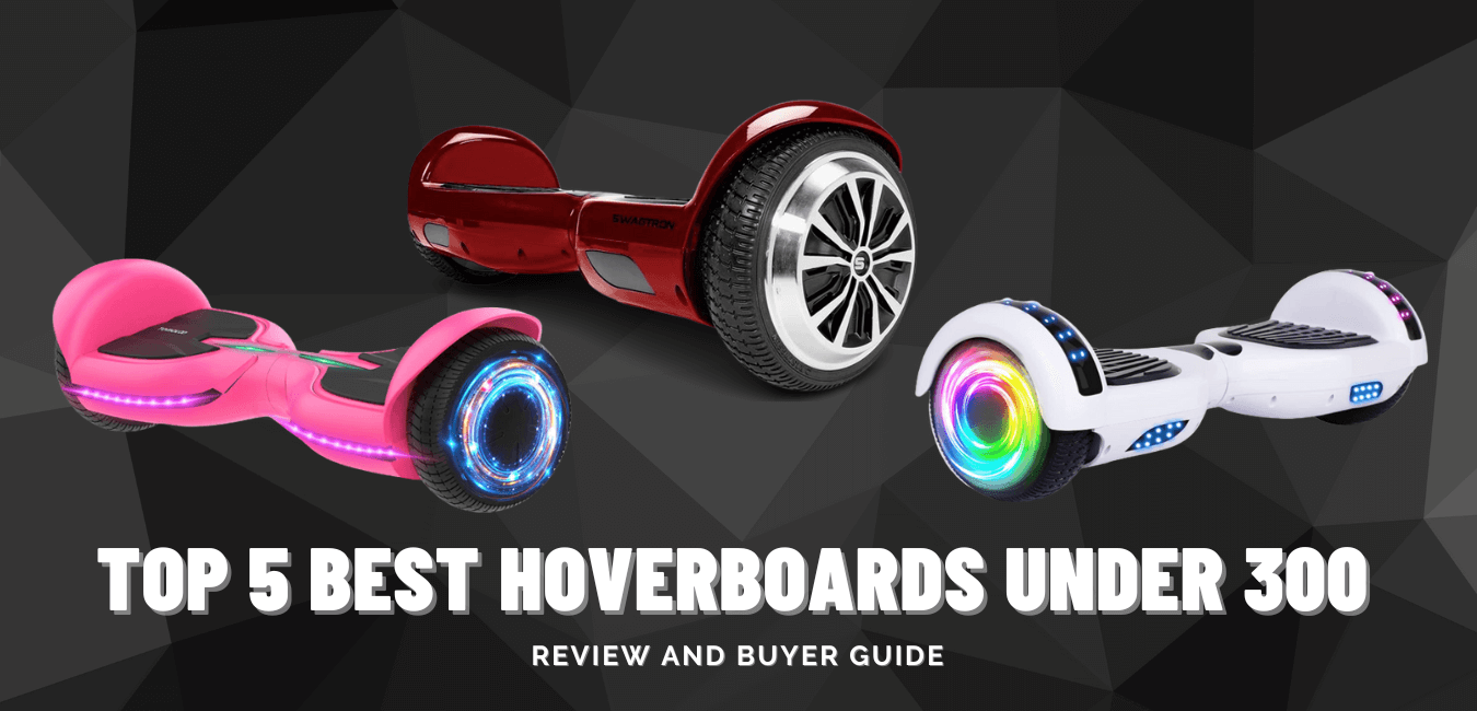 Top 5 Best Hoverboards Under 300